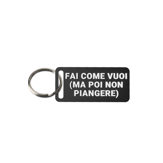 Fai come vuoi (ma poi non piangere)